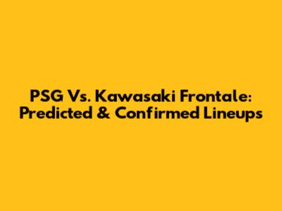 PSG Vs. Kawasaki Frontale: Predicted & Confirmed Lineups