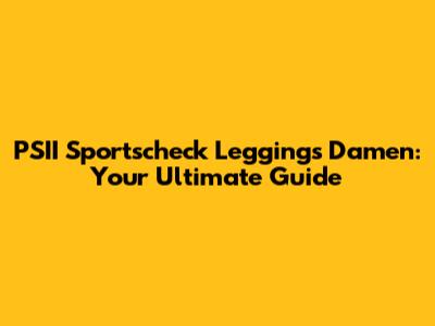 PSII Sportscheck Leggings Damen: Your Ultimate Guide