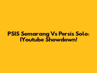 PSIS Semarang Vs Persis Solo: IYoutube Showdown!