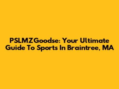 PSLMZGoodse: Your Ultimate Guide To Sports In Braintree, MA