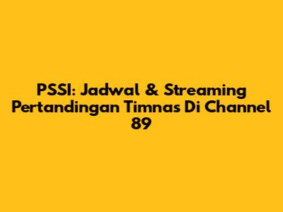 PSSI: Jadwal & Streaming Pertandingan Timnas Di Channel 89