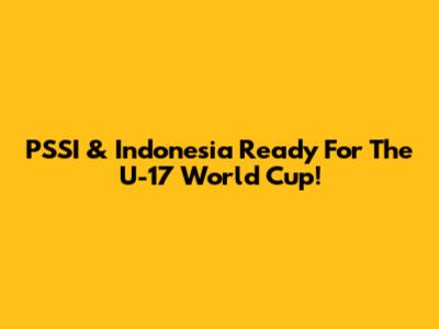 PSSI & Indonesia Ready For The U-17 World Cup!