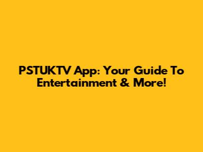 PSTUKTV App: Your Guide To Entertainment & More!