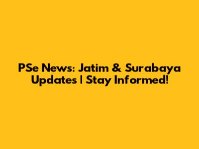 PSe News: Jatim & Surabaya Updates | Stay Informed!