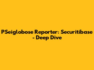 PSeiglobose Reporter: Securitibase - Deep Dive