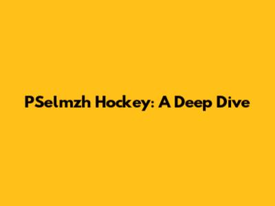 PSelmzh Hockey: A Deep Dive