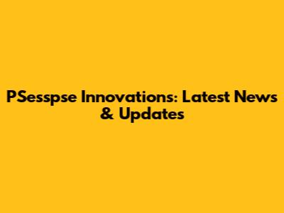 PSesspse Innovations: Latest News & Updates