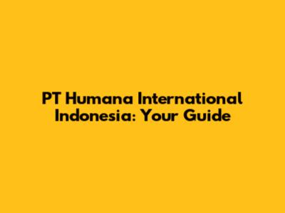 PT Humana International Indonesia: Your Guide
