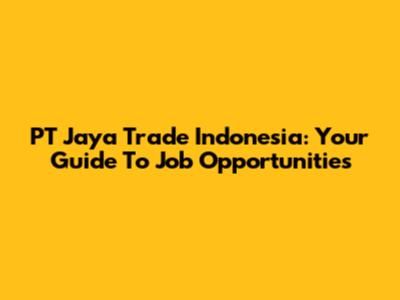 PT Jaya Trade Indonesia: Your Guide To Job Opportunities