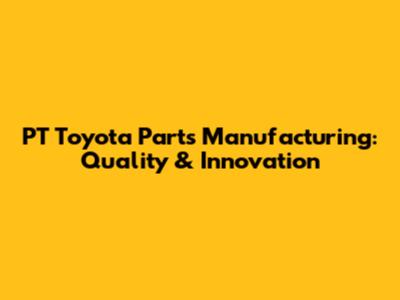 PT Toyota Parts Manufacturing: Quality & Innovation
