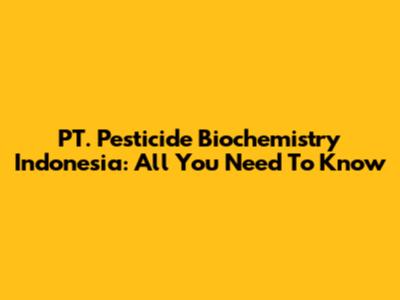 PT. Pesticide Biochemistry Indonesia: All You Need To Know