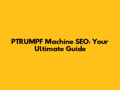 PTRUMPF Machine SEO: Your Ultimate Guide