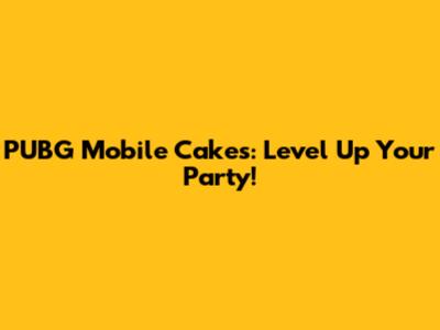 PUBG Mobile Cakes: Level Up Your Party!