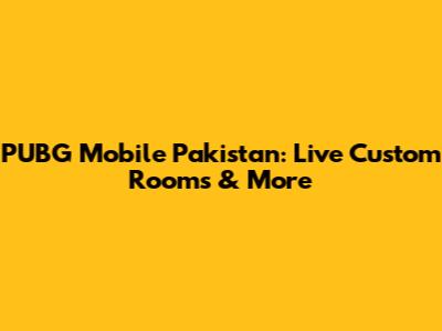 PUBG Mobile Pakistan: Live Custom Rooms & More