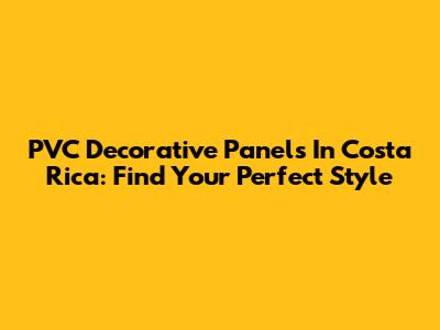 PVC Decorative Panels In Costa Rica: Find Your Perfect Style