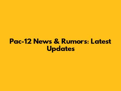 Pac-12 News & Rumors: Latest Updates