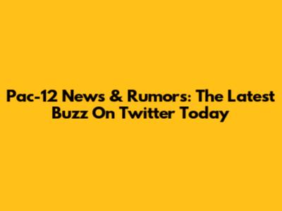 Pac-12 News & Rumors: The Latest Buzz On Twitter Today