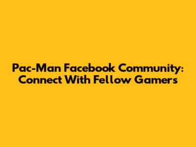 Pac-Man Facebook Community: Connect With Fellow Gamers