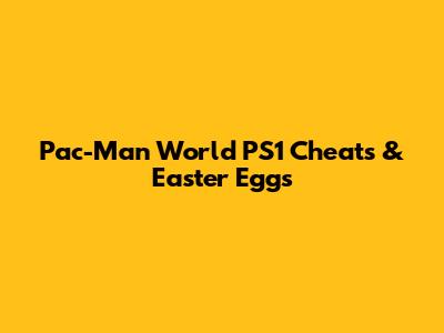 Pac-Man World PS1 Cheats & Easter Eggs