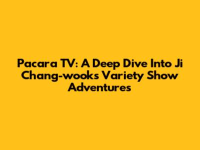 Pacara TV: A Deep Dive Into Ji Chang-wook's Variety Show Adventures