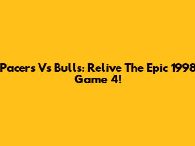 Pacers Vs Bulls: Relive The Epic 1998 Game 4!