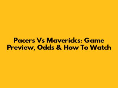 Pacers Vs Mavericks: Game Preview, Odds & How To Watch