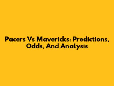 Pacers Vs Mavericks: Predictions, Odds, And Analysis