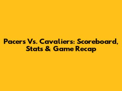 Pacers Vs. Cavaliers: Scoreboard, Stats & Game Recap