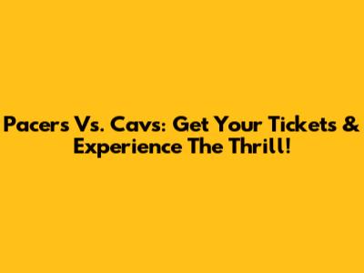 Pacers Vs. Cavs: Get Your Tickets & Experience The Thrill!