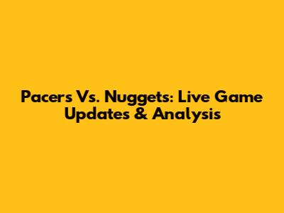 Pacers Vs. Nuggets: Live Game Updates & Analysis