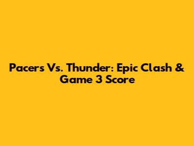 Pacers Vs. Thunder: Epic Clash & Game 3 Score