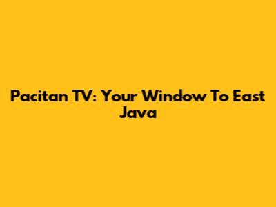 Pacitan TV: Your Window To East Java