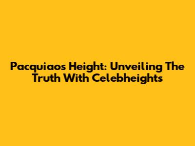 Pacquiao's Height: Unveiling The Truth With Celebheights