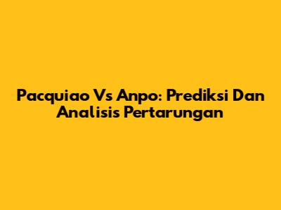 Pacquiao Vs Anpo: Prediksi Dan Analisis Pertarungan