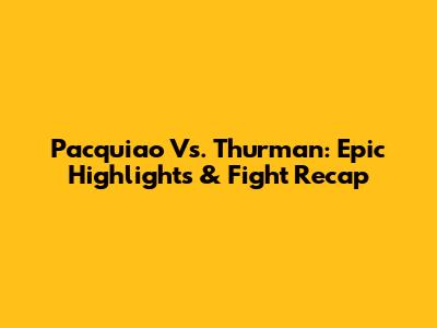 Pacquiao Vs. Thurman: Epic Highlights & Fight Recap