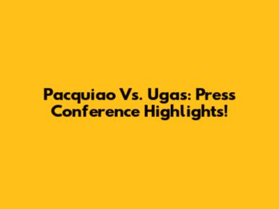 Pacquiao Vs. Ugas: Press Conference Highlights!