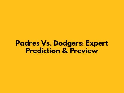 Padres Vs. Dodgers: Expert Prediction & Preview