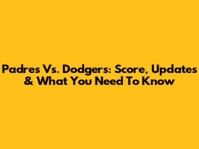 Padres Vs. Dodgers: Score, Updates & What You Need To Know