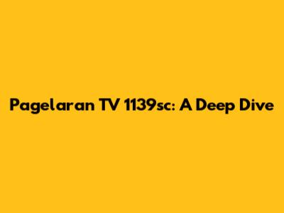 Pagelaran TV 1139sc: A Deep Dive