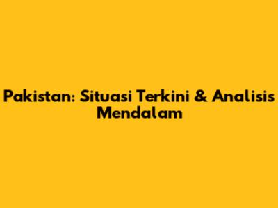 Pakistan: Situasi Terkini & Analisis Mendalam