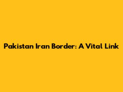 Pakistan Iran Border: A Vital Link