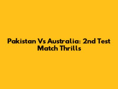 Pakistan Vs Australia: 2nd Test Match Thrills