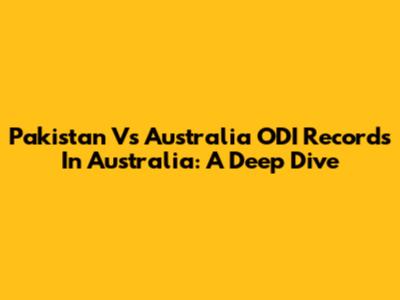 Pakistan Vs Australia ODI Records In Australia: A Deep Dive
