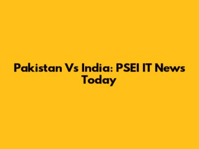 Pakistan Vs India: PSEI IT News Today