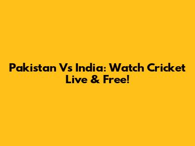 Pakistan Vs India: Watch Cricket Live & Free!