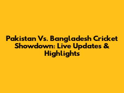 Pakistan Vs. Bangladesh Cricket Showdown: Live Updates & Highlights
