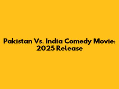 Pakistan Vs. India Comedy Movie: 2025 Release