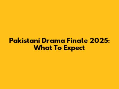 Pakistani Drama Finale 2025: What To Expect