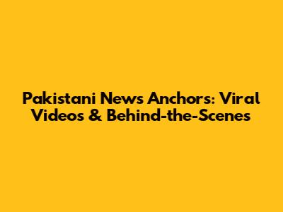 Pakistani News Anchors: Viral Videos & Behind-the-Scenes