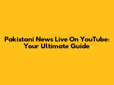 Pakistani News Live On YouTube: Your Ultimate Guide